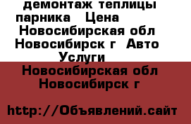 демонтаж теплицы, парника › Цена ­ 6 000 - Новосибирская обл., Новосибирск г. Авто » Услуги   . Новосибирская обл.,Новосибирск г.